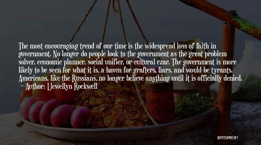 Llewellyn Rockwell Quotes: The Most Encouraging Trend Of Our Time Is The Widespread Loss Of Faith In Government. No Longer Do People Look