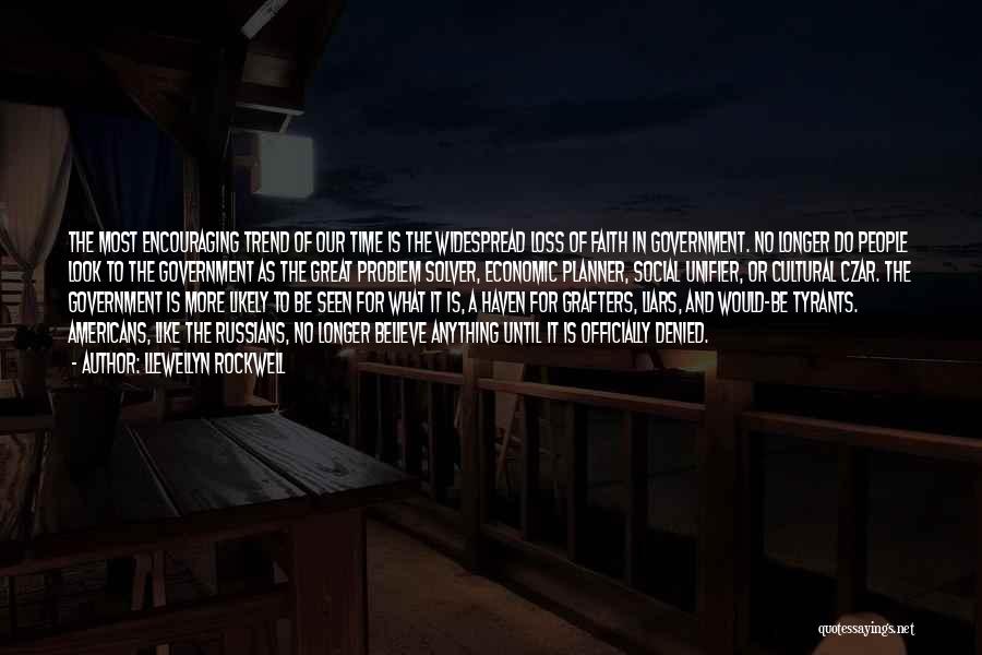 Llewellyn Rockwell Quotes: The Most Encouraging Trend Of Our Time Is The Widespread Loss Of Faith In Government. No Longer Do People Look