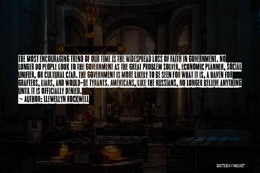 Llewellyn Rockwell Quotes: The Most Encouraging Trend Of Our Time Is The Widespread Loss Of Faith In Government. No Longer Do People Look