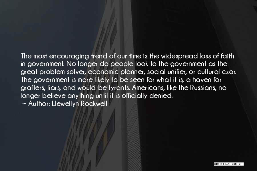 Llewellyn Rockwell Quotes: The Most Encouraging Trend Of Our Time Is The Widespread Loss Of Faith In Government. No Longer Do People Look