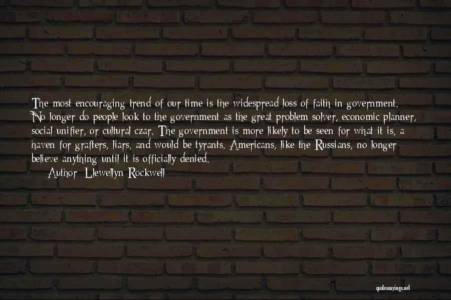 Llewellyn Rockwell Quotes: The Most Encouraging Trend Of Our Time Is The Widespread Loss Of Faith In Government. No Longer Do People Look