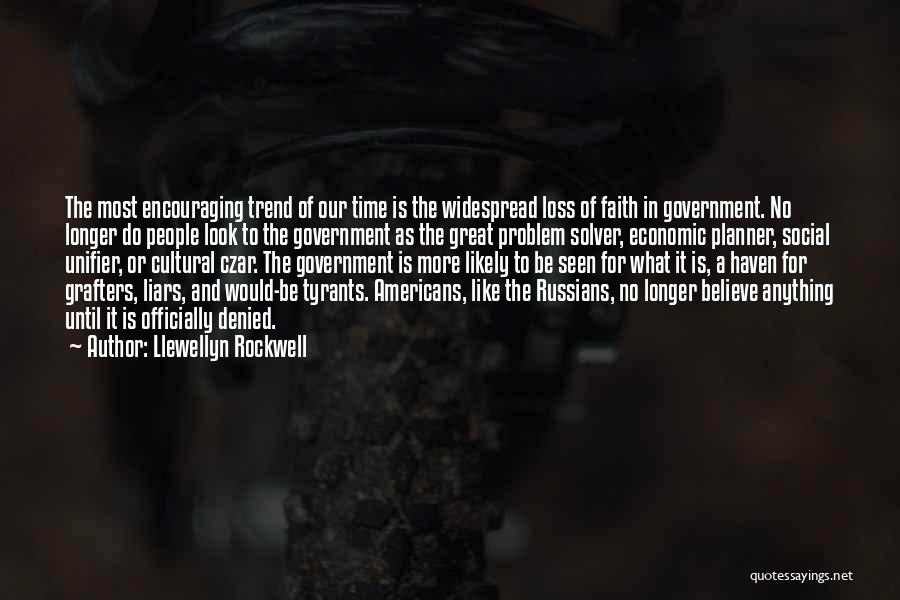 Llewellyn Rockwell Quotes: The Most Encouraging Trend Of Our Time Is The Widespread Loss Of Faith In Government. No Longer Do People Look