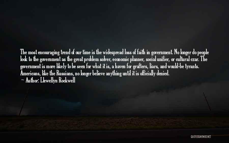 Llewellyn Rockwell Quotes: The Most Encouraging Trend Of Our Time Is The Widespread Loss Of Faith In Government. No Longer Do People Look