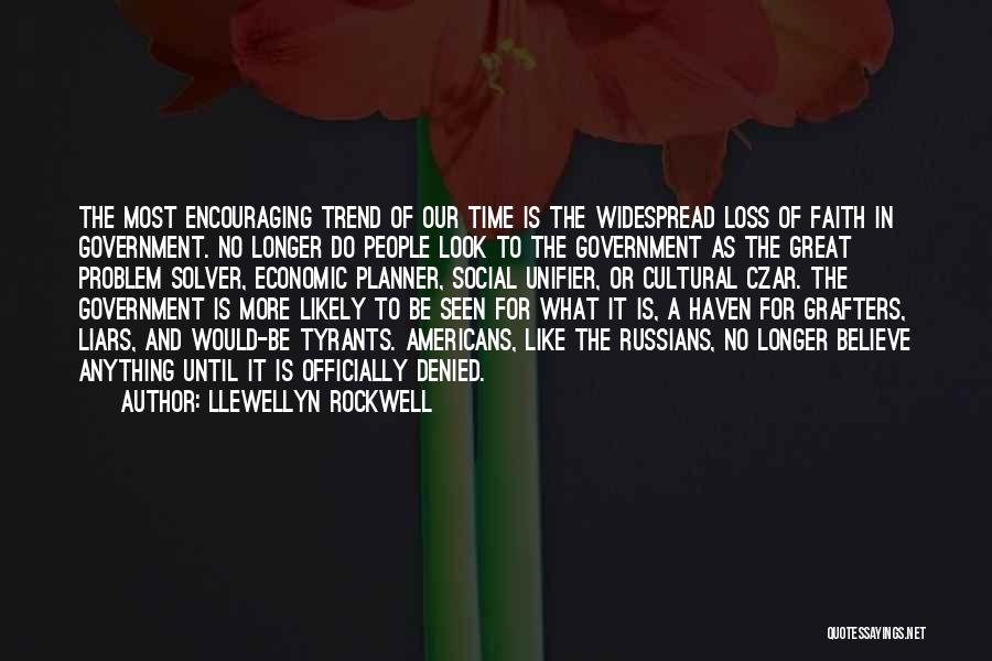 Llewellyn Rockwell Quotes: The Most Encouraging Trend Of Our Time Is The Widespread Loss Of Faith In Government. No Longer Do People Look