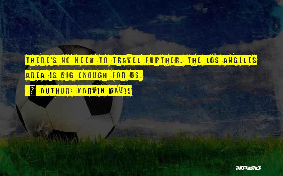 Marvin Davis Quotes: There's No Need To Travel Further. The Los Angeles Area Is Big Enough For Us.