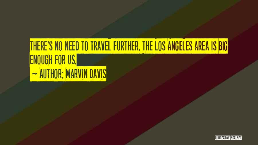 Marvin Davis Quotes: There's No Need To Travel Further. The Los Angeles Area Is Big Enough For Us.