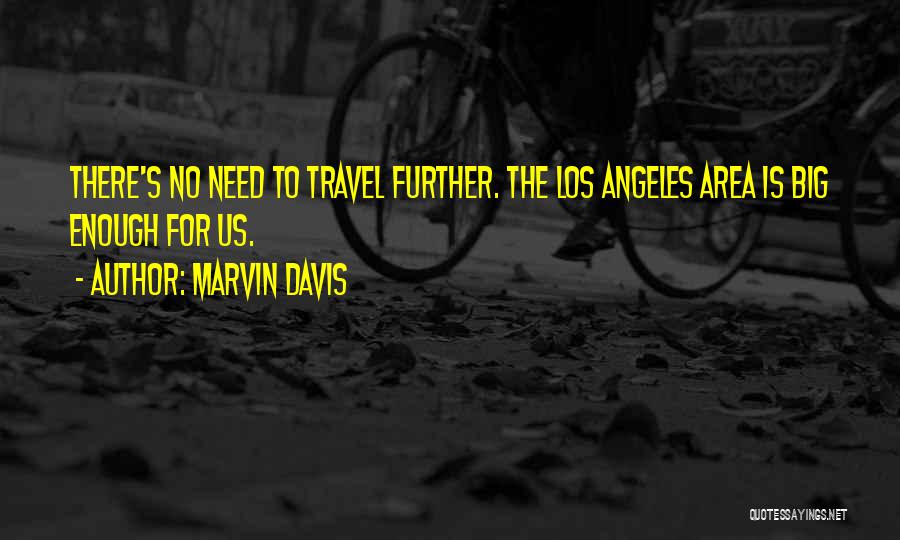 Marvin Davis Quotes: There's No Need To Travel Further. The Los Angeles Area Is Big Enough For Us.