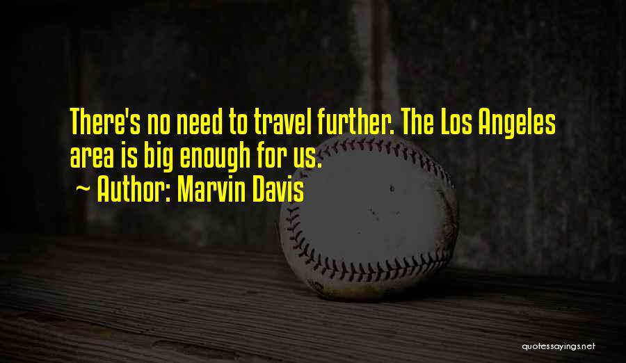 Marvin Davis Quotes: There's No Need To Travel Further. The Los Angeles Area Is Big Enough For Us.