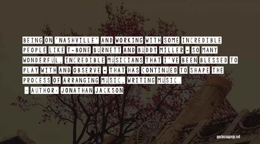 Jonathan Jackson Quotes: Being On 'nashville' And Working With Some Incredible People Like T-bone Burnett And Buddy Miller - So Many Wonderful, Incredible