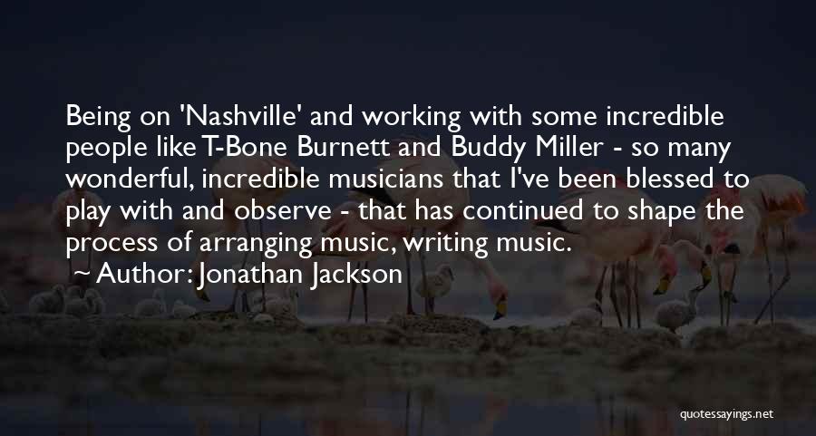 Jonathan Jackson Quotes: Being On 'nashville' And Working With Some Incredible People Like T-bone Burnett And Buddy Miller - So Many Wonderful, Incredible