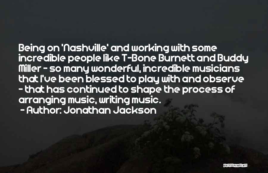 Jonathan Jackson Quotes: Being On 'nashville' And Working With Some Incredible People Like T-bone Burnett And Buddy Miller - So Many Wonderful, Incredible