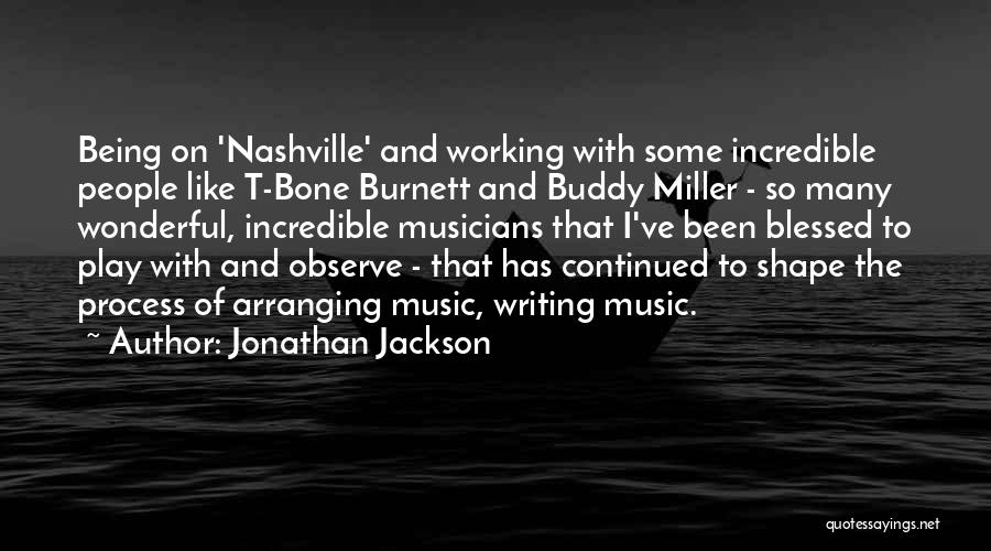 Jonathan Jackson Quotes: Being On 'nashville' And Working With Some Incredible People Like T-bone Burnett And Buddy Miller - So Many Wonderful, Incredible