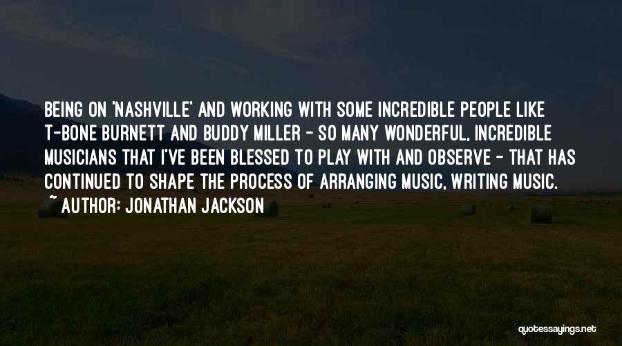 Jonathan Jackson Quotes: Being On 'nashville' And Working With Some Incredible People Like T-bone Burnett And Buddy Miller - So Many Wonderful, Incredible