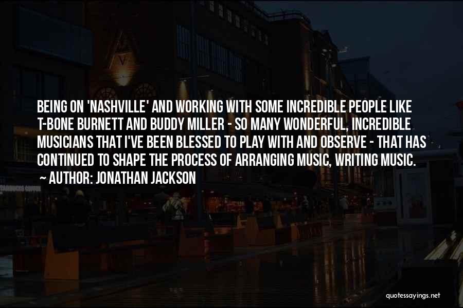 Jonathan Jackson Quotes: Being On 'nashville' And Working With Some Incredible People Like T-bone Burnett And Buddy Miller - So Many Wonderful, Incredible