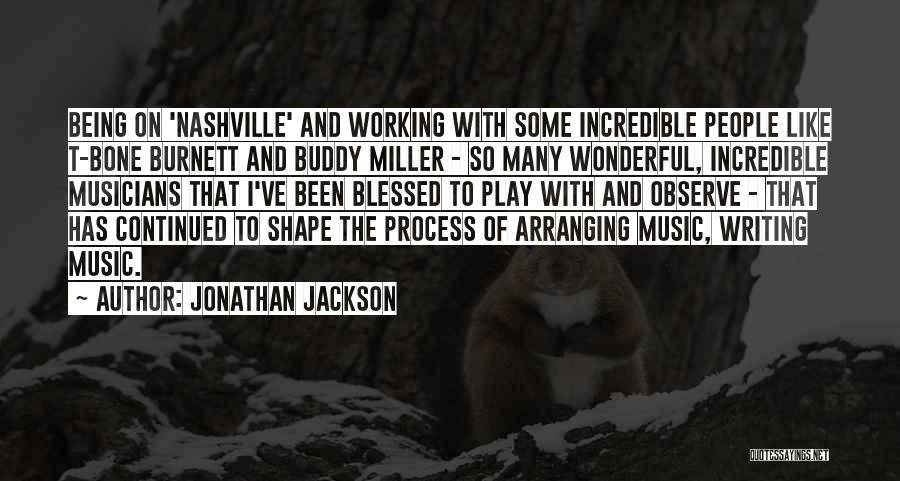 Jonathan Jackson Quotes: Being On 'nashville' And Working With Some Incredible People Like T-bone Burnett And Buddy Miller - So Many Wonderful, Incredible