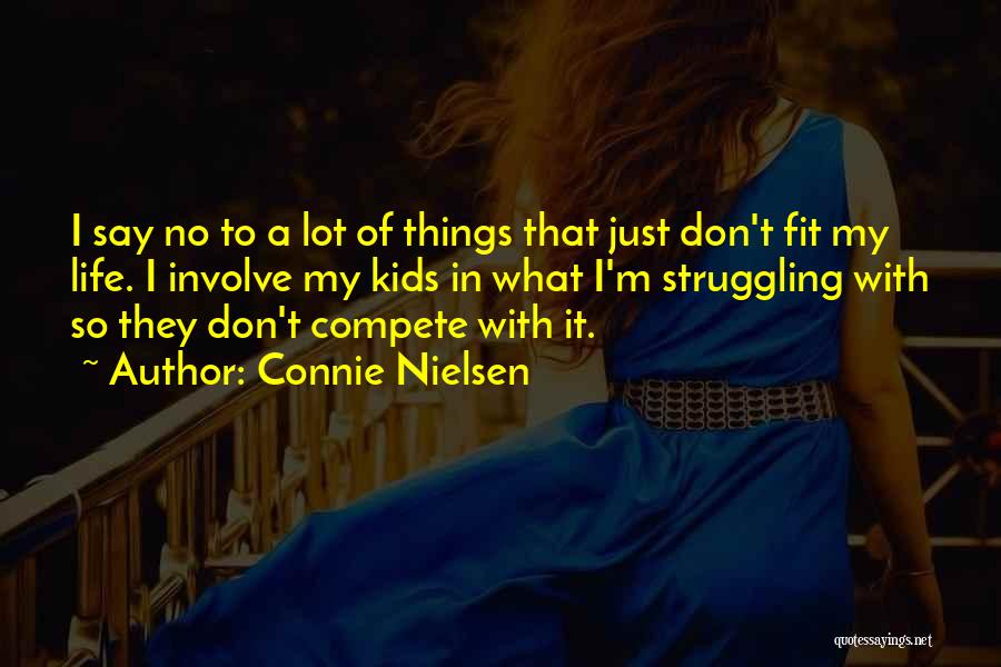 Connie Nielsen Quotes: I Say No To A Lot Of Things That Just Don't Fit My Life. I Involve My Kids In What