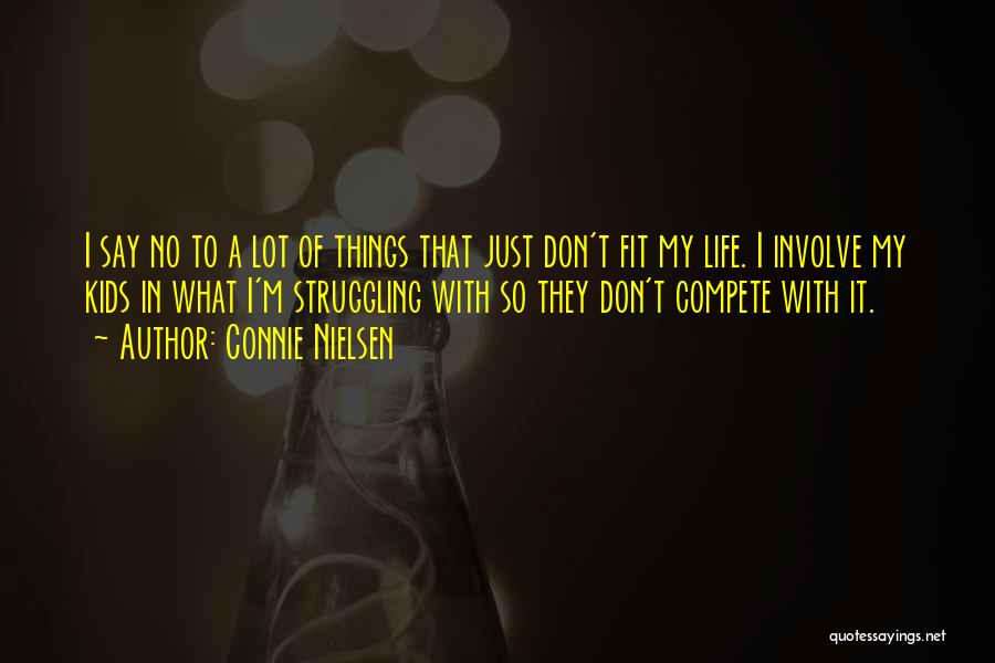 Connie Nielsen Quotes: I Say No To A Lot Of Things That Just Don't Fit My Life. I Involve My Kids In What