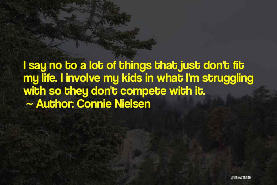 Connie Nielsen Quotes: I Say No To A Lot Of Things That Just Don't Fit My Life. I Involve My Kids In What