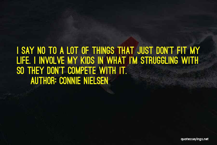 Connie Nielsen Quotes: I Say No To A Lot Of Things That Just Don't Fit My Life. I Involve My Kids In What