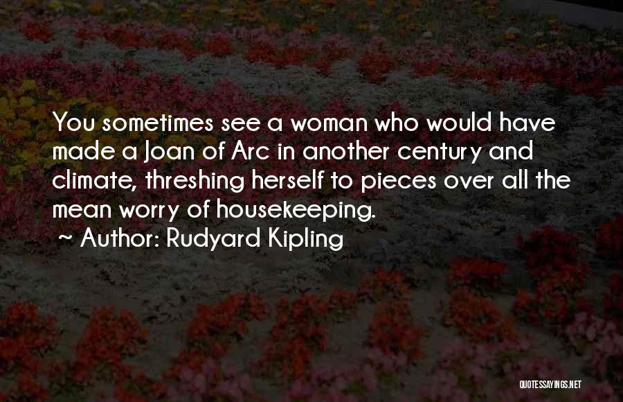 Rudyard Kipling Quotes: You Sometimes See A Woman Who Would Have Made A Joan Of Arc In Another Century And Climate, Threshing Herself
