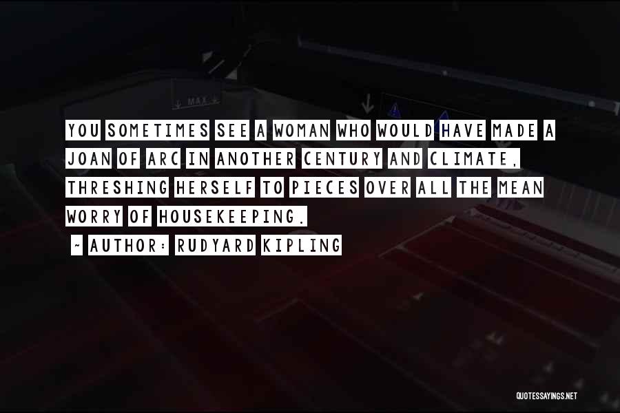 Rudyard Kipling Quotes: You Sometimes See A Woman Who Would Have Made A Joan Of Arc In Another Century And Climate, Threshing Herself