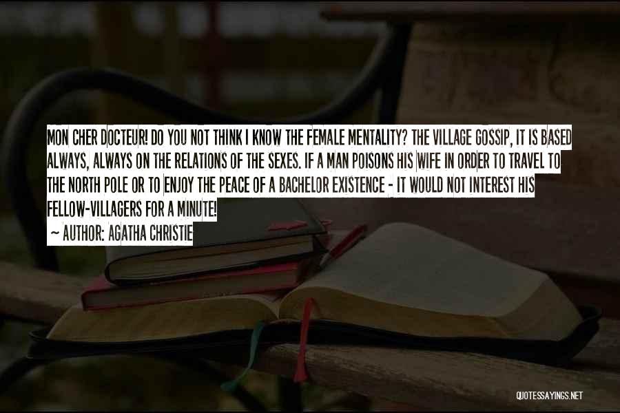 Agatha Christie Quotes: Mon Cher Docteur! Do You Not Think I Know The Female Mentality? The Village Gossip, It Is Based Always, Always