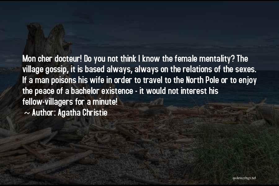 Agatha Christie Quotes: Mon Cher Docteur! Do You Not Think I Know The Female Mentality? The Village Gossip, It Is Based Always, Always