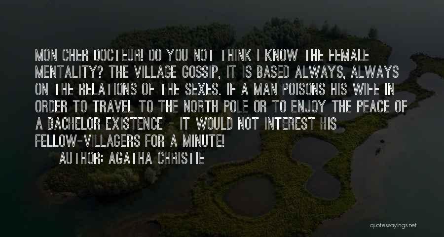 Agatha Christie Quotes: Mon Cher Docteur! Do You Not Think I Know The Female Mentality? The Village Gossip, It Is Based Always, Always