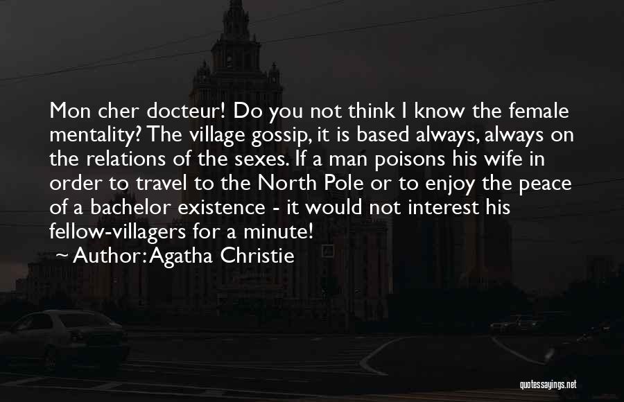 Agatha Christie Quotes: Mon Cher Docteur! Do You Not Think I Know The Female Mentality? The Village Gossip, It Is Based Always, Always