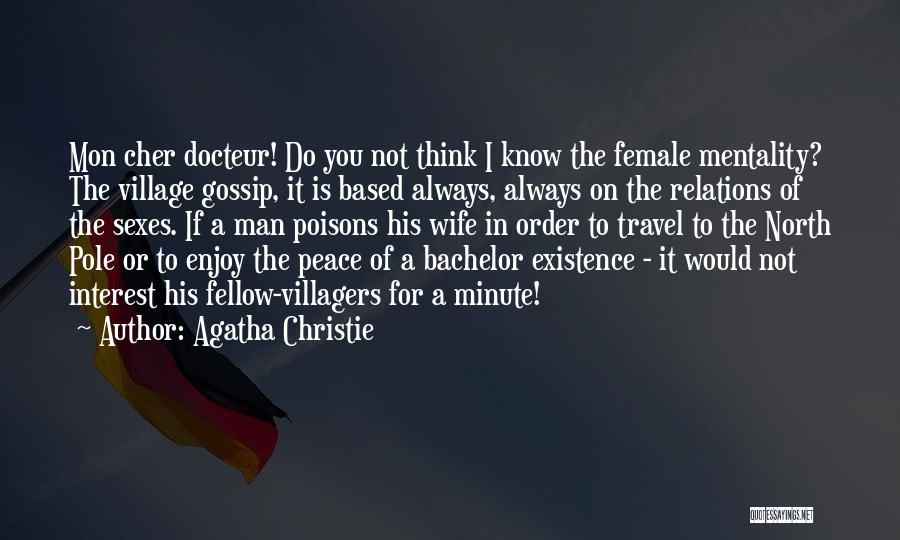 Agatha Christie Quotes: Mon Cher Docteur! Do You Not Think I Know The Female Mentality? The Village Gossip, It Is Based Always, Always