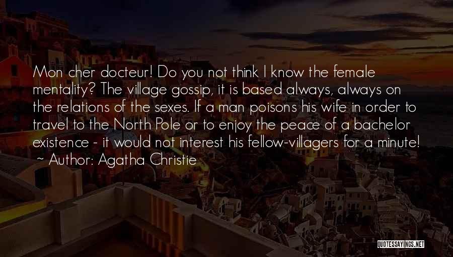 Agatha Christie Quotes: Mon Cher Docteur! Do You Not Think I Know The Female Mentality? The Village Gossip, It Is Based Always, Always