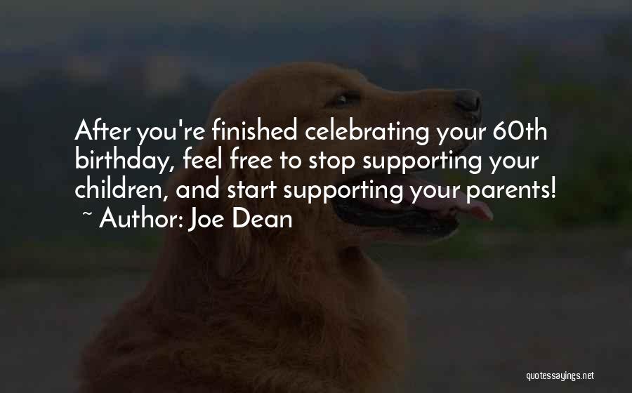 Joe Dean Quotes: After You're Finished Celebrating Your 60th Birthday, Feel Free To Stop Supporting Your Children, And Start Supporting Your Parents!