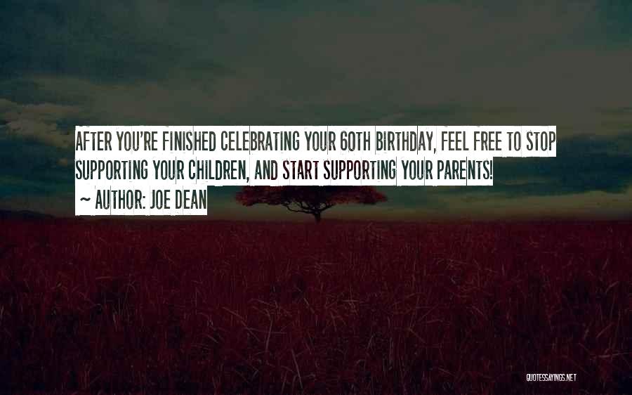 Joe Dean Quotes: After You're Finished Celebrating Your 60th Birthday, Feel Free To Stop Supporting Your Children, And Start Supporting Your Parents!