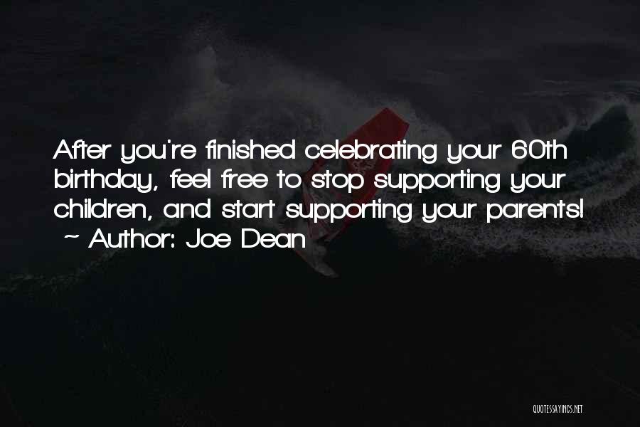 Joe Dean Quotes: After You're Finished Celebrating Your 60th Birthday, Feel Free To Stop Supporting Your Children, And Start Supporting Your Parents!