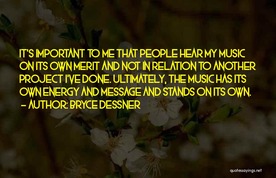 Bryce Dessner Quotes: It's Important To Me That People Hear My Music On Its Own Merit And Not In Relation To Another Project