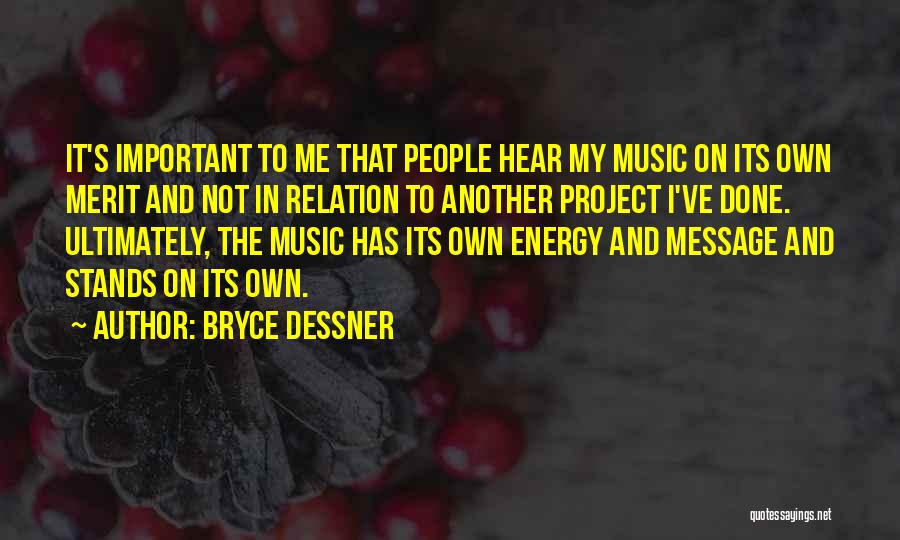 Bryce Dessner Quotes: It's Important To Me That People Hear My Music On Its Own Merit And Not In Relation To Another Project