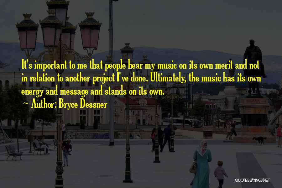 Bryce Dessner Quotes: It's Important To Me That People Hear My Music On Its Own Merit And Not In Relation To Another Project