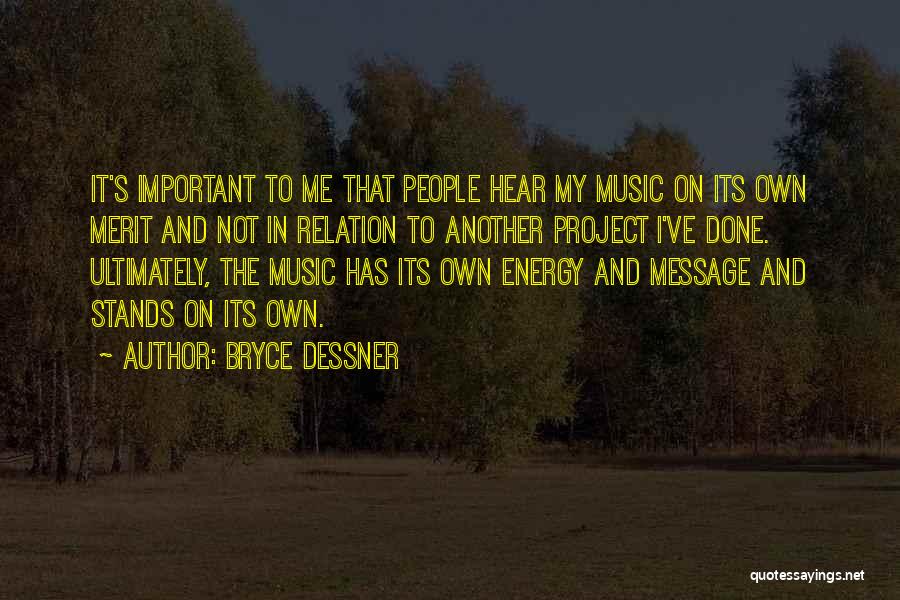 Bryce Dessner Quotes: It's Important To Me That People Hear My Music On Its Own Merit And Not In Relation To Another Project