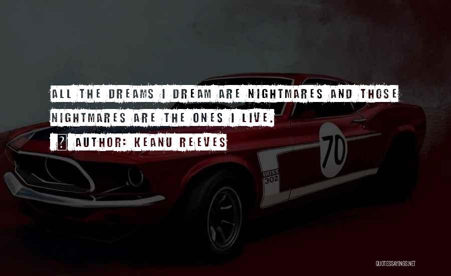 Keanu Reeves Quotes: All The Dreams I Dream Are Nightmares And Those Nightmares Are The Ones I Live.
