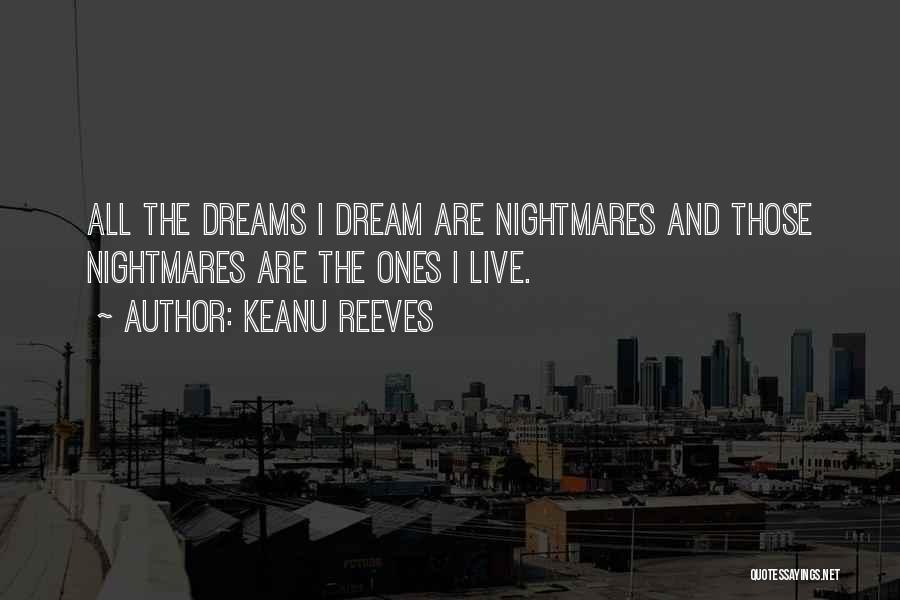 Keanu Reeves Quotes: All The Dreams I Dream Are Nightmares And Those Nightmares Are The Ones I Live.