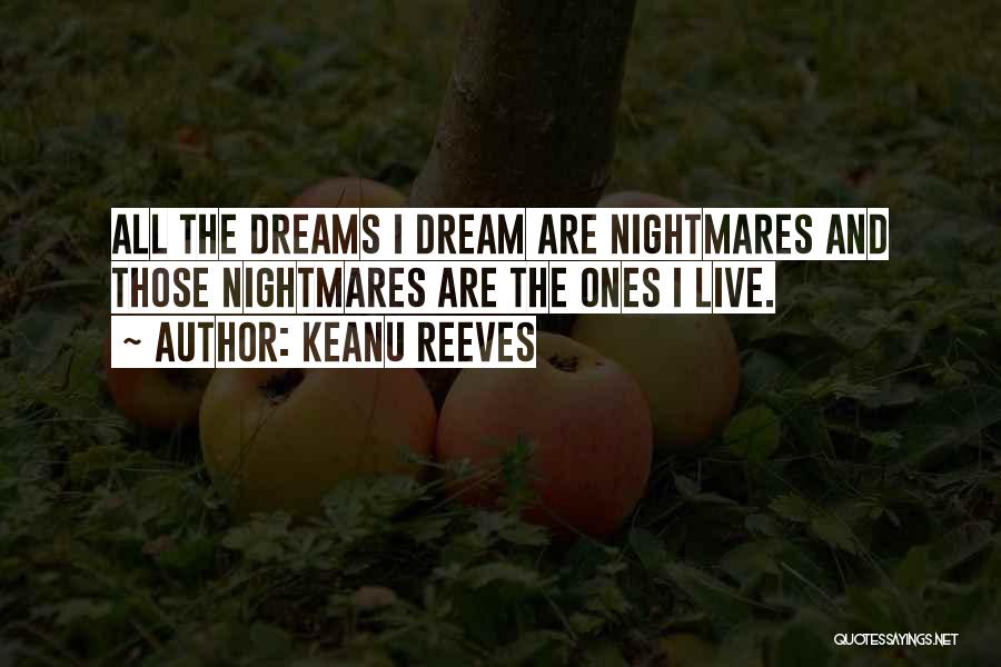Keanu Reeves Quotes: All The Dreams I Dream Are Nightmares And Those Nightmares Are The Ones I Live.