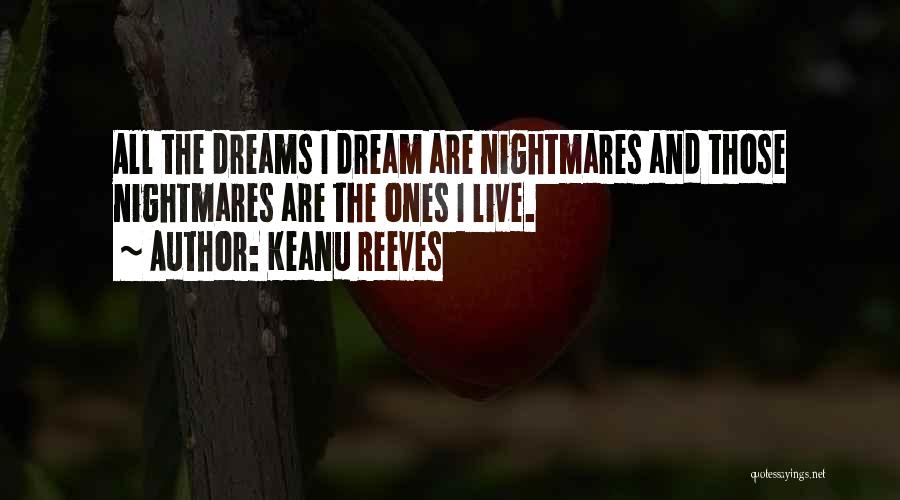 Keanu Reeves Quotes: All The Dreams I Dream Are Nightmares And Those Nightmares Are The Ones I Live.