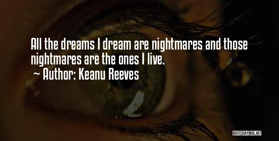Keanu Reeves Quotes: All The Dreams I Dream Are Nightmares And Those Nightmares Are The Ones I Live.