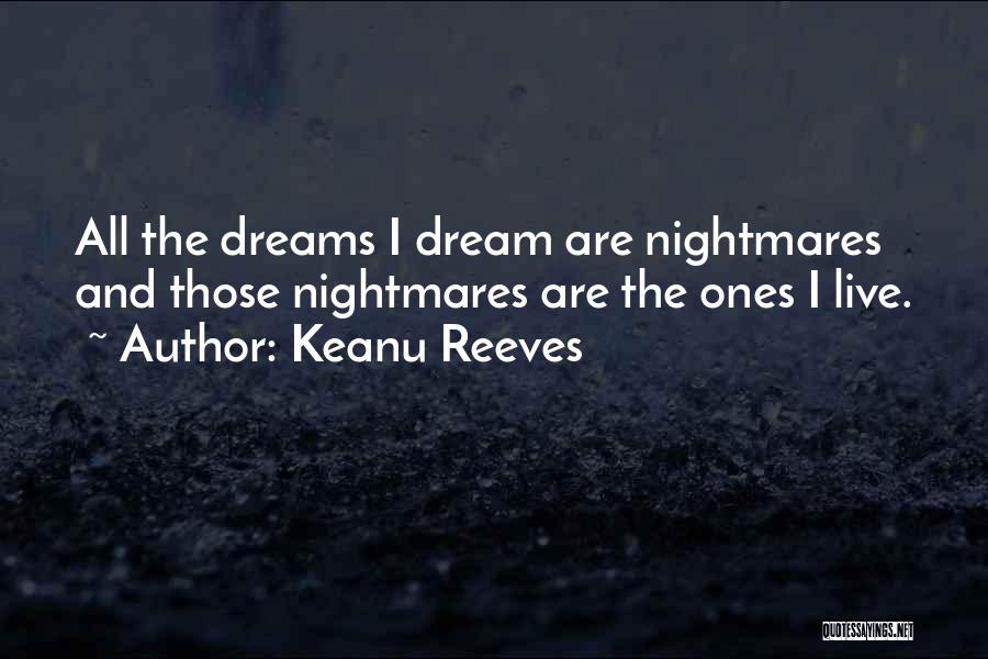 Keanu Reeves Quotes: All The Dreams I Dream Are Nightmares And Those Nightmares Are The Ones I Live.