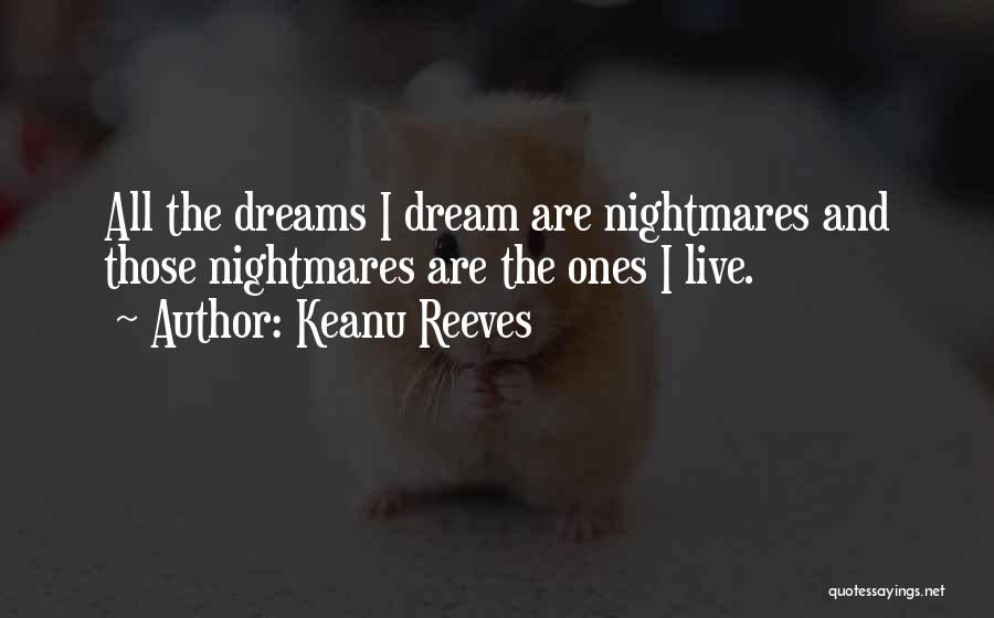Keanu Reeves Quotes: All The Dreams I Dream Are Nightmares And Those Nightmares Are The Ones I Live.
