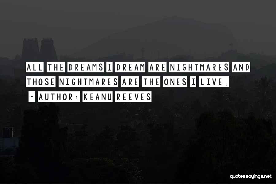 Keanu Reeves Quotes: All The Dreams I Dream Are Nightmares And Those Nightmares Are The Ones I Live.