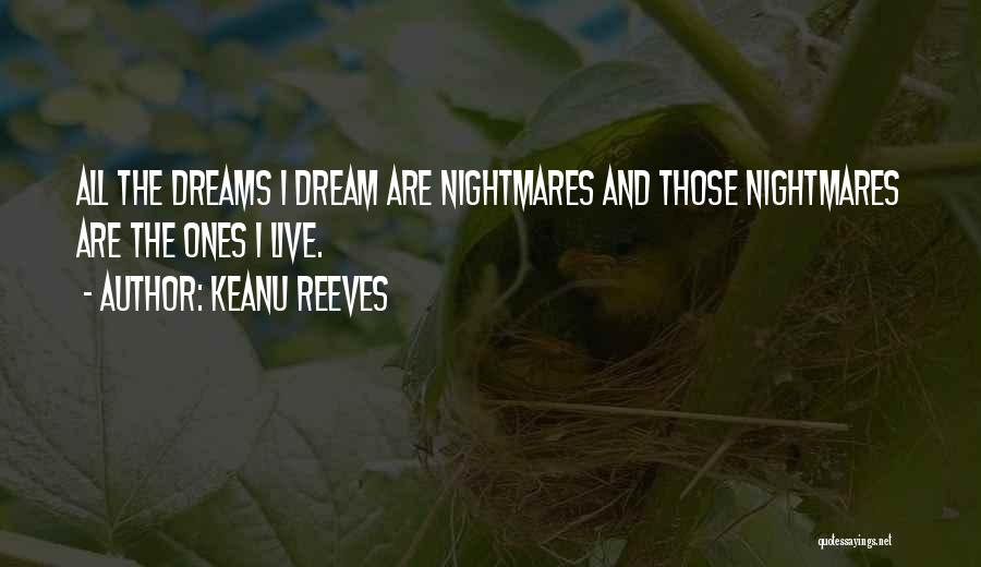 Keanu Reeves Quotes: All The Dreams I Dream Are Nightmares And Those Nightmares Are The Ones I Live.