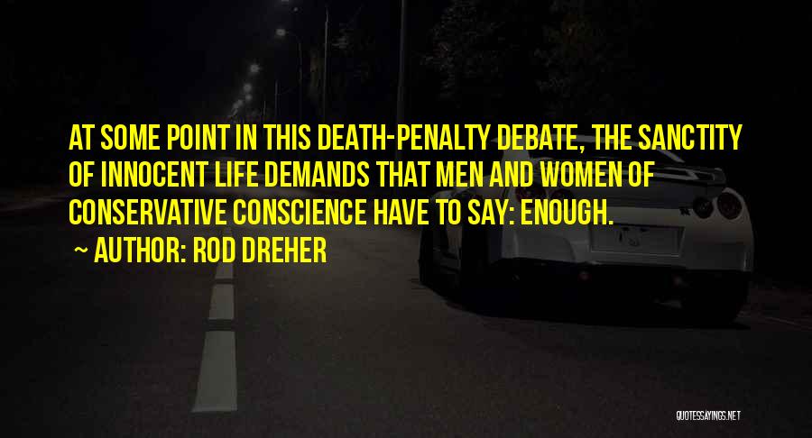Rod Dreher Quotes: At Some Point In This Death-penalty Debate, The Sanctity Of Innocent Life Demands That Men And Women Of Conservative Conscience