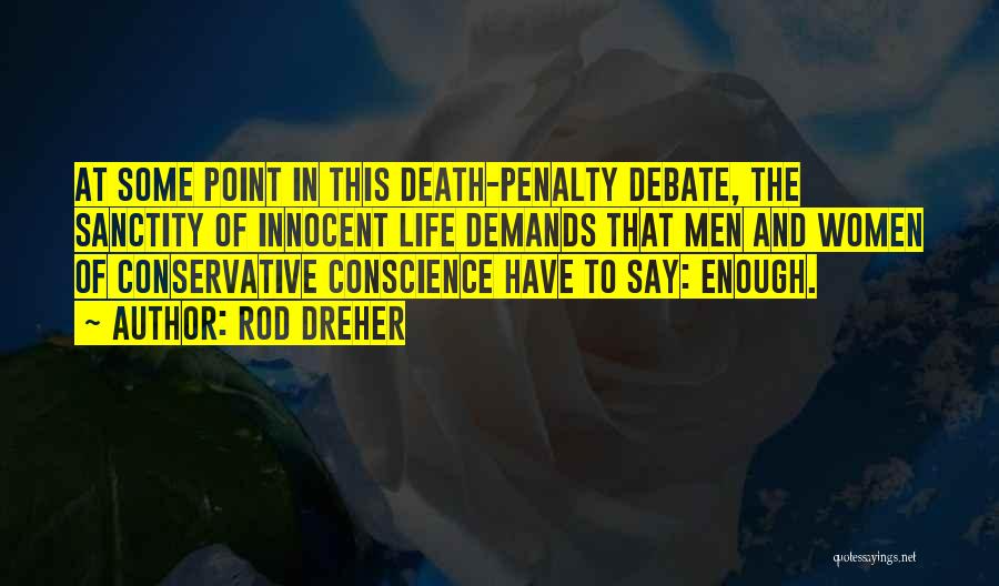 Rod Dreher Quotes: At Some Point In This Death-penalty Debate, The Sanctity Of Innocent Life Demands That Men And Women Of Conservative Conscience