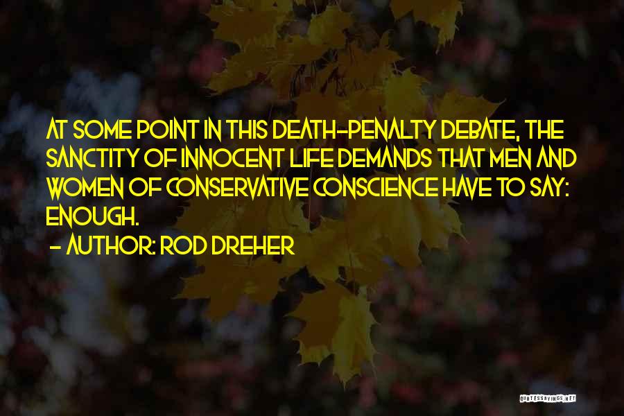 Rod Dreher Quotes: At Some Point In This Death-penalty Debate, The Sanctity Of Innocent Life Demands That Men And Women Of Conservative Conscience